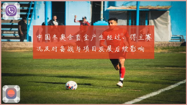 中国冬奥会首金产生经过、得主赛况及对备战与项目发展后续影响