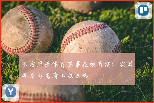 东方卫视体育赛事在线直播：实时观看与高清回放攻略
