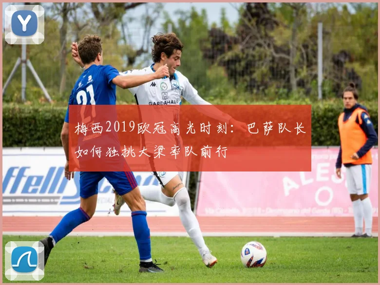 梅西2019欧冠高光时刻：巴萨队长如何独挑大梁率队前行