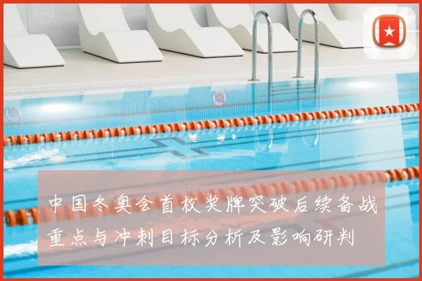 中国冬奥会首枚奖牌突破后续备战重点与冲刺目标分析及影响研判