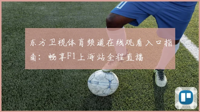 东方卫视体育频道在线观看入口指南：畅享F1上海站全程直播