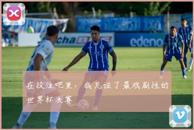在投注吧里，我见证了最戏剧性的世界杯决赛
